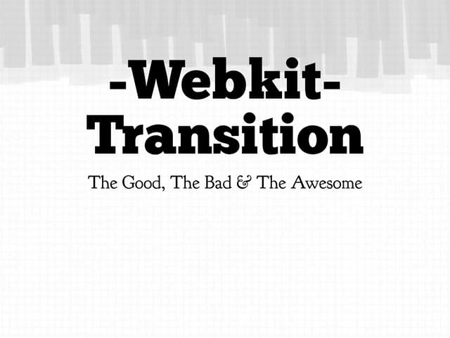 Webkit Transitions. The Good, The Bad, & The Awesome