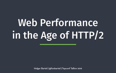 Web Performance in the Age of HTTP2 - Topconf Tallinn 2016 - Holger Bartel