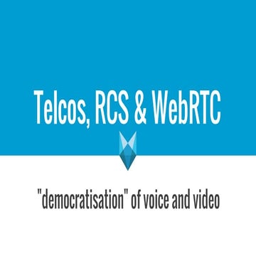 Telcos, RCS & WebRTC -  "democratisation" of voice and video