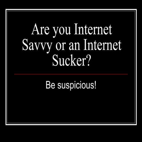 Are You Internet Savvy or an Internet Sucker?