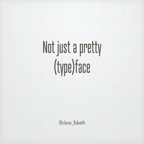 Not just a pretty (type)face