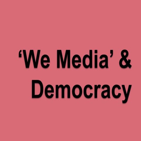 Week 1 'we media’ and democracy