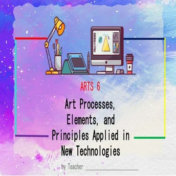  Arts 6- Art Processes, Elements, and Principles Applied in New Technologies....