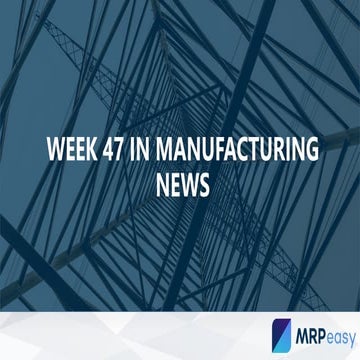 Week 47 in manufacturing news
