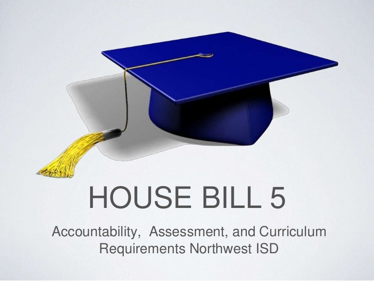 House Bill 5 Accountability, Assessment, and Curriculum Requirements