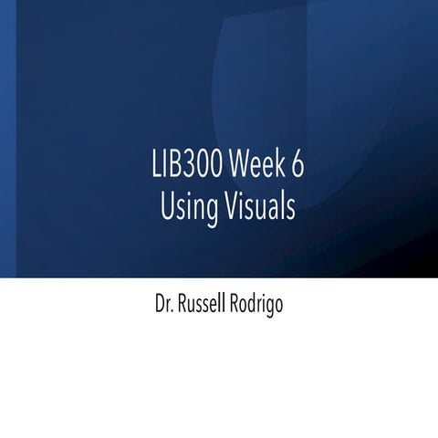 LIB300 Week 6 Using Visuals