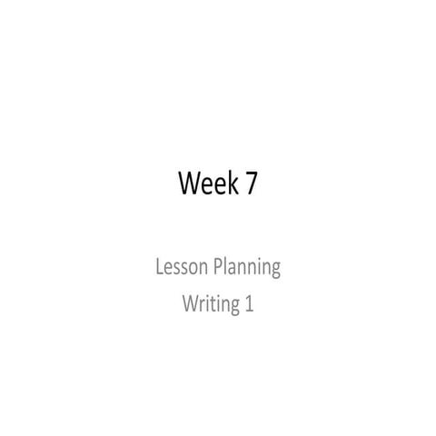 Week 7   lesson planning and writing - no photos 