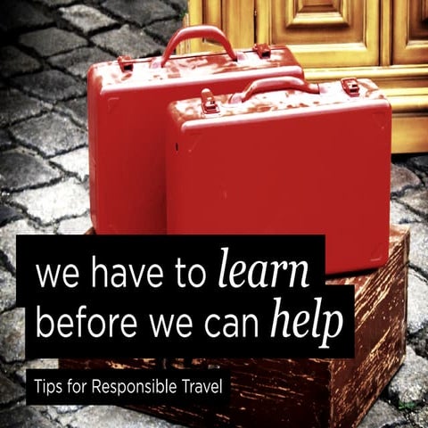 Responsible Travel: We have to learn before we can help!