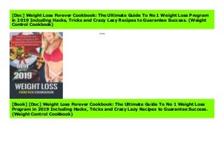 [Doc] Weight Loss Forever Cookbook: The Ultimate Guide To No 1 Weight Loss Program in 2019 Including Hacks, Tricks and Crazy Lazy Recipes to Guarantee Success. (Weight Control Cookbook)