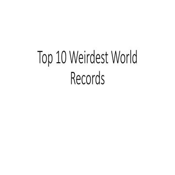Weirdest World Records in the world pptx | PPTX
