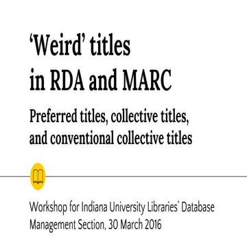 'Weird' titles in RDA and MARC: Preferred titles, collective titles ...