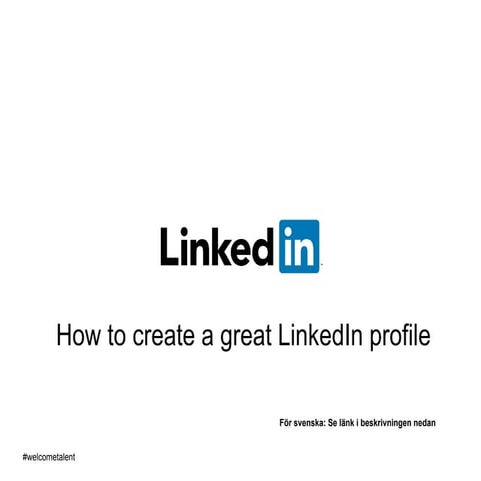 Welcome talent: How to build a great Linkedin profile