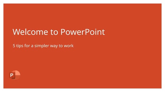 Welcome to PowerPoint : 5 tips for a simpler way to work | PPT