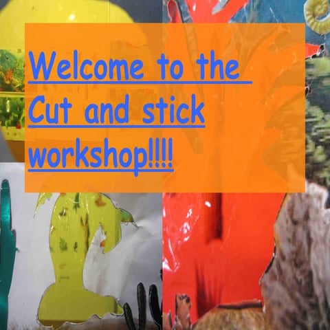 Welcome to the  cut and stick workshop!!!!
