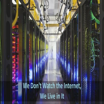 We Don't Watch the Internet, We Live in It