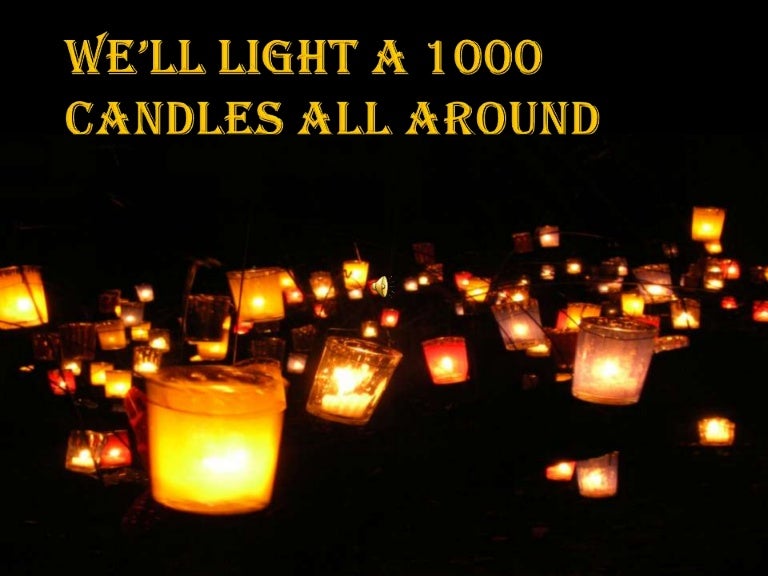 We’ll light a 1000 candles all around