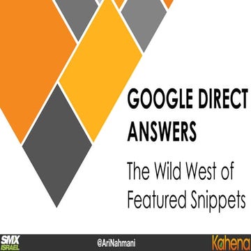 The Wild West of Google Featured Snippets & Direct Answers - Ari Nahmani - SM...