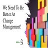 We Need To Be Better At Change Management!
