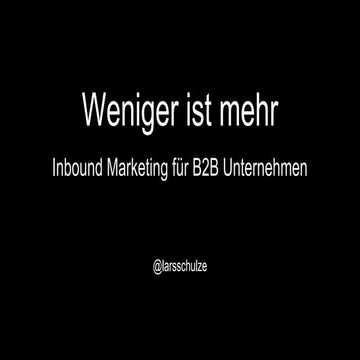Weniger ist mehr - B2B Inbound Martketing für Unternehmen