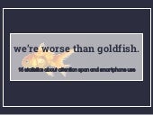 We're Worse than Goldfish: 16 Stati...