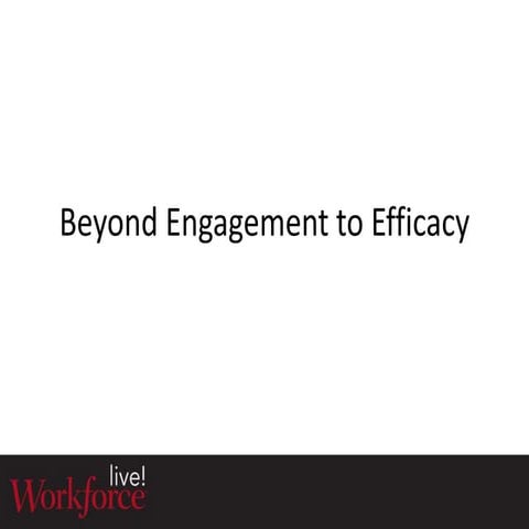 Beyond Engagement to Efficacy: Workforce Live 2014