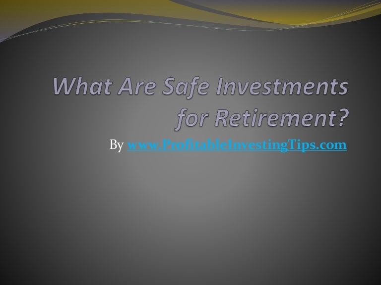 What Are Safe Investments for Retirement?