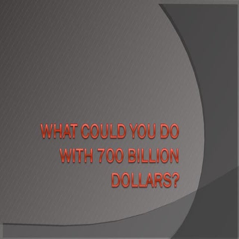 What Could You Do With 700 Billion Dollars