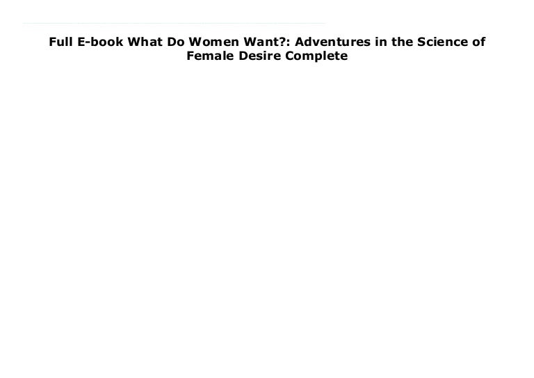 Adventures in the Science of Female Desire What Do Women Want?
