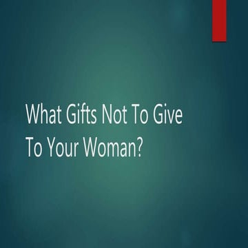 What Gifts Not To Give To Your Woman?