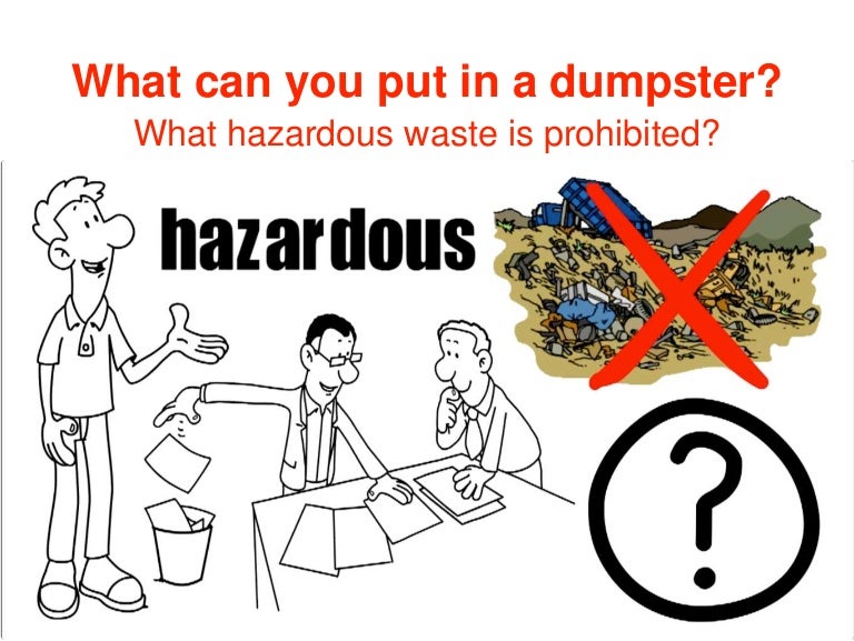 What Can You Put in a Dumpster? What hazardous waste is prohibited?