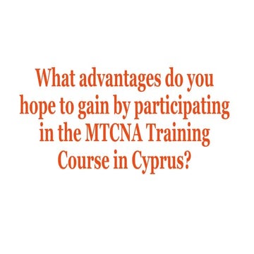What advantages do you hope to gain by participating in the MTCNA Training Course in Cyprus?