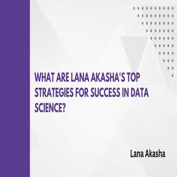 Innovative Solutions in Data Science: Advice from Lana Akasha | PDF