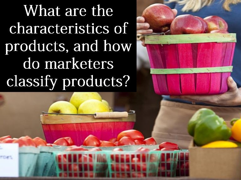What are the characteristics of products, and how do marketers,classi…