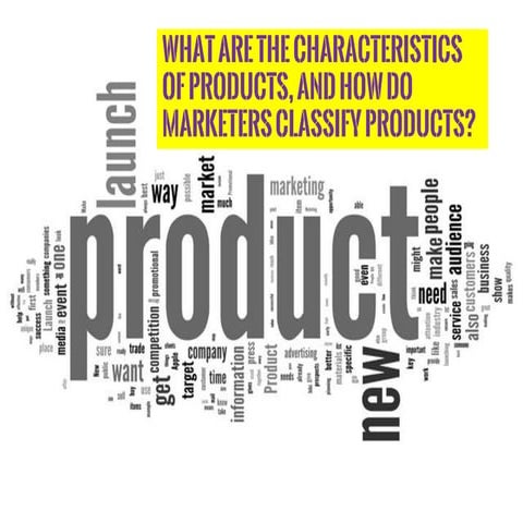 What are the characteristics of products, how do marketers classify products
