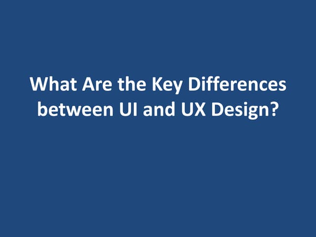 "What Are the Key Differences between UI and UX Design?"