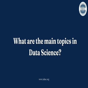 What are the main topics in Data Science | IABAC
