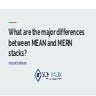 What are the major differences between MEAN and MERN stacks?