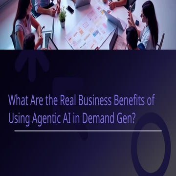 What Are the Real Business Benefits of Using Agentic AI in Demand Gen.pptx