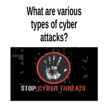 What are various types of cyber attacks