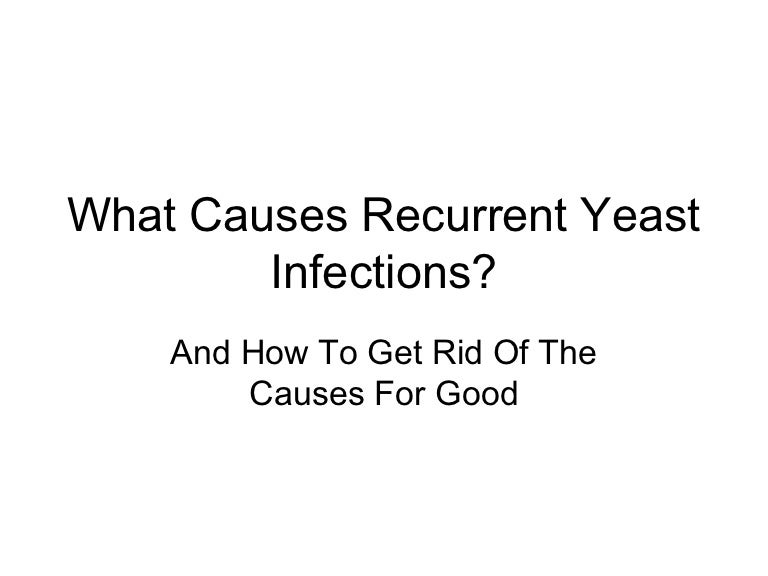 What Causes Recurrent Yeast Infections what-causes-recurrent-yeast-infections