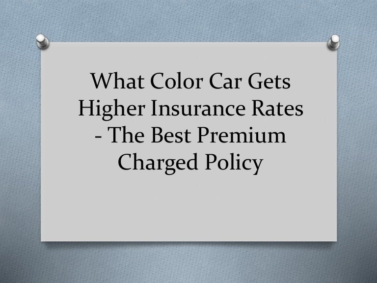 What color car gets higher insurance rates the best premium charged…