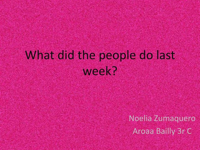 What did the people do last week