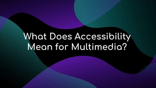 What Does Accessibility Mean for Multimedia?