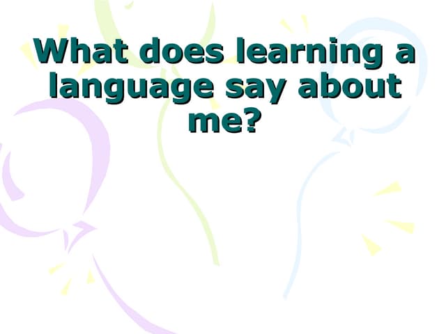 What Does Learning A Language Say About Me Ppt