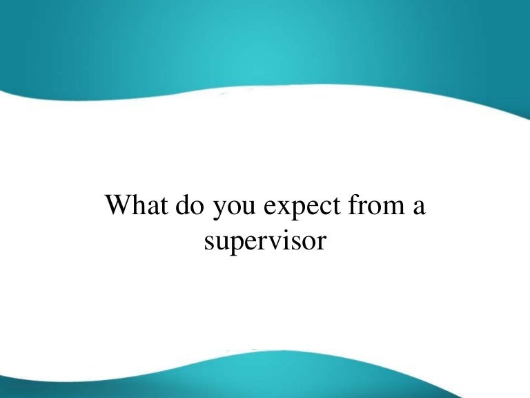 What do you expect from a supervisor