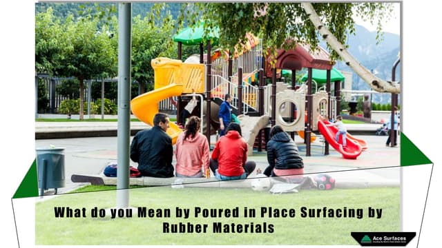 What do you Mean by Poured in Place Surfacing by Rubber Materials