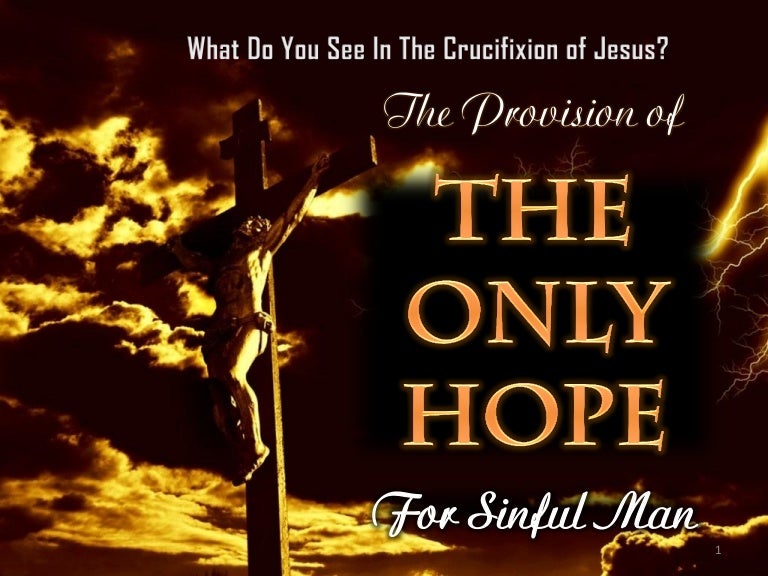 What Do You See In The Crucifixion Of Jesus Man S Only Hope For Salv