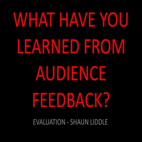 What have you learned from audience feedback?
