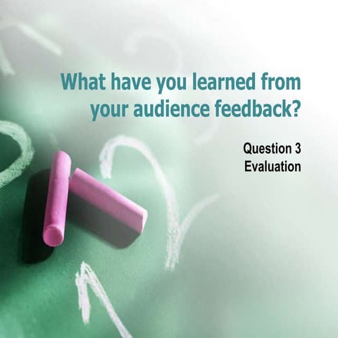 What have you learned from your Audience Feedback?