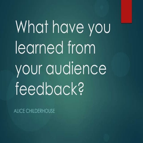 What have you learned from your audience feedback